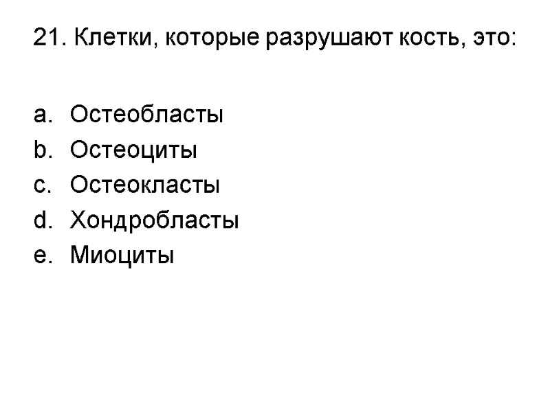 21. Клетки, которые разрушают кость, это:  Остеобласты Остеоциты Остеокласты Хондробласты Миоциты